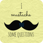 I Mustache You Some Questions