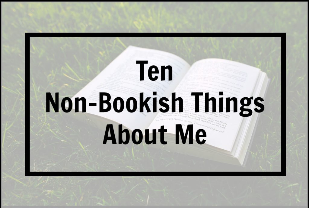 Ten Non-Bookish Things About Me