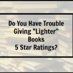 Do You Have Trouble Giving "Lighter" Books 5 Star Ratings?