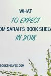 What to Expect from Sarah's Book Shelves in 2018